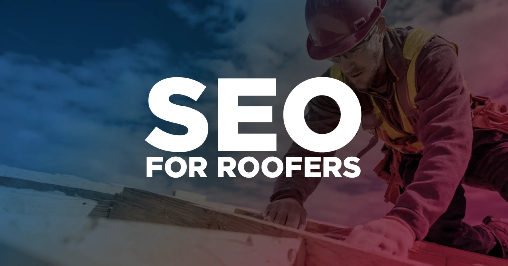 SEO For Roofers: Get More Leads & Grow Your Business